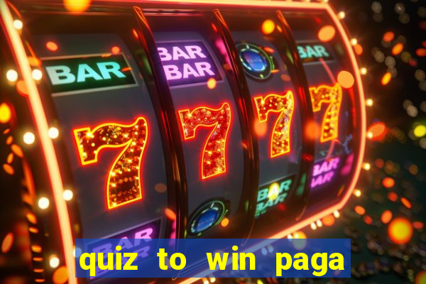 quiz to win paga mesmo quiz money paga mesmo